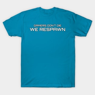 Gamers don't die, we respawn T-Shirt